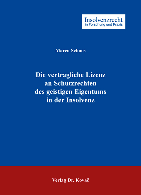 Die vertragliche Lizenz an Schutzrechten des geistigen Eigentums in der Insolvenz - Marco Schoos