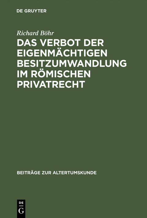 Das Verbot der eigenmächtigen Besitzumwandlung im römischen Privatrecht - Richard Böhr