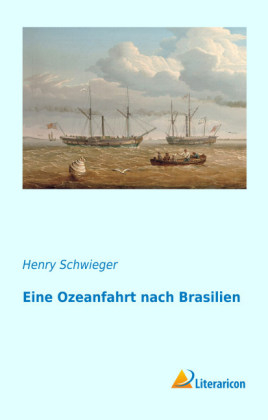 Eine Ozeanfahrt nach Brasilien - Henry Schwieger