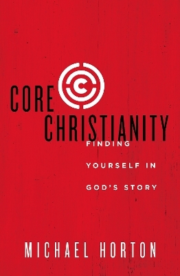 Core Christianity - Michael Horton