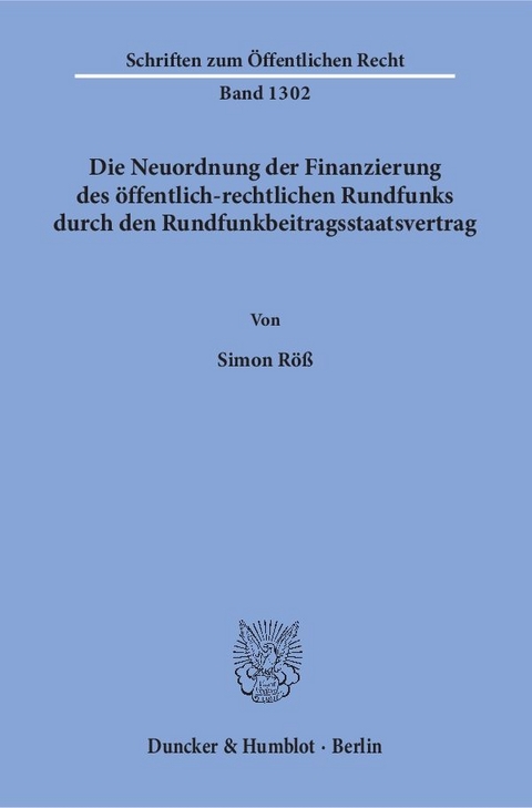 Die Neuordnung der Finanzierung des öffentlich-rechtlichen Rundfunks durch den Rundfunkbeitragsstaatsvertrag. - Simon Röß