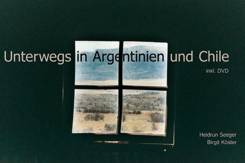 Unterwegs in Argentinien und Chile - Birgit Köster, Hansi Reich, Heidrun Seeger