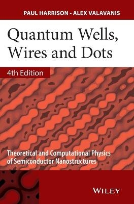 Quantum Wells, Wires and Dots - Paul Harrison, Alex Valavanis