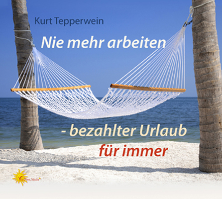 Nie mehr arbeiten - bezahlter Urlaub für immer - Kurt Tepperwein