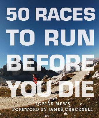 50 Races to Run Before You Die - Tobias Mews