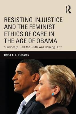 Resisting Injustice and the Feminist Ethics of Care in the Age of Obama - David A.J. Richards