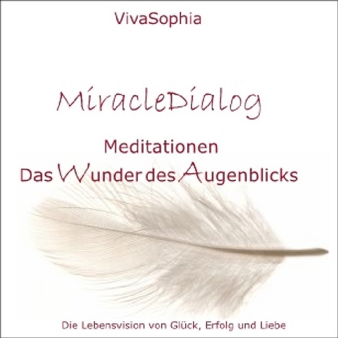 MiracleDialog - Meditationen - Das Wunder des Augenblicks -  VivaSophia