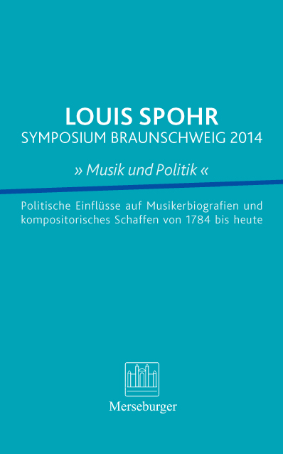 LOUIS SPOHR SYMPOSIUM BRAUNSCHWEIG 2014 » Musik und Politik « - Hendrik Bartels, Karl Traugott Goldbach, Alexander Gurdon, Stefan Hanheide, Hanns-Werner Heister, Dominik Höink, Volker Timmermann