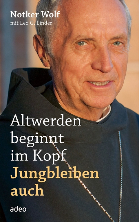 Altwerden beginnt im Kopf - Jungbleiben auch -  Notker Wolf,  Leo G. Linder