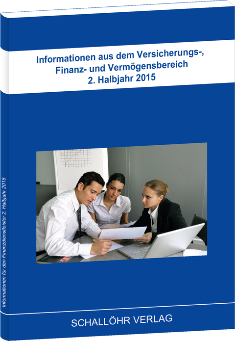 Informationen aus dem Versicherungs-, Finanz- und Vermögensbereich 2. Halbjahr 2015 - Knut M Schallöhr