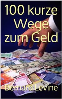 100 kurze Wege zum Geld -  Bernard Levine