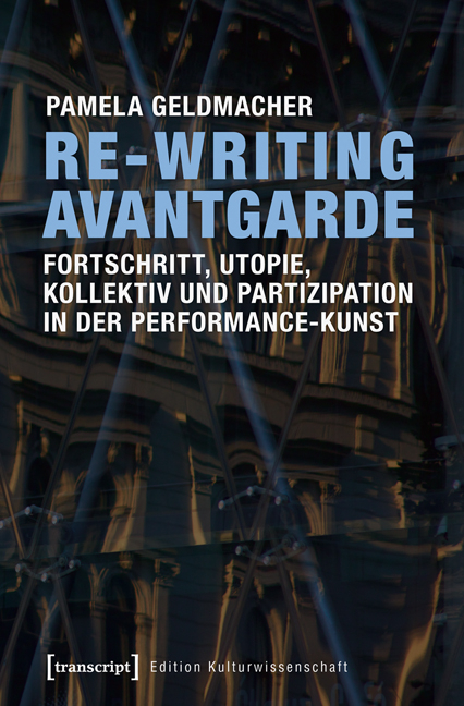 Re-Writing Avantgarde: Fortschritt, Utopie, Kollektiv und Partizipation in der Performance-Kunst - Pamela Geldmacher