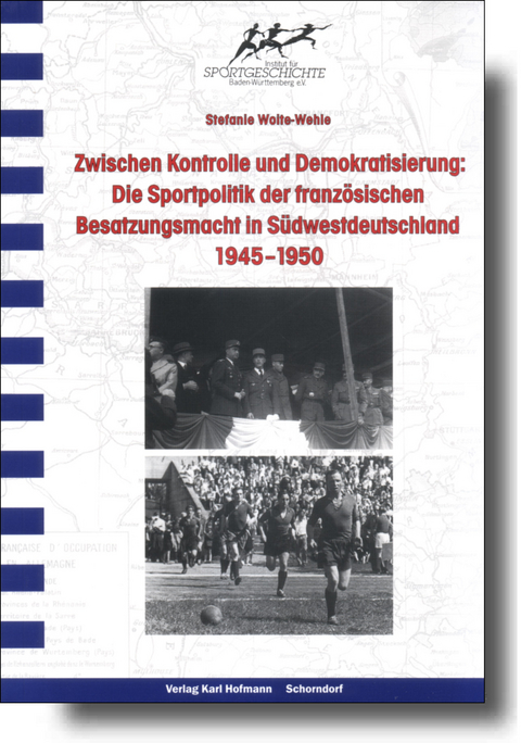 Zwischen Kontrolle und Demokratisierung: Die Sportpolitik der französischen Besatzungsmacht in Südwestdeutschland 1945-1950 - Stefanie Woite-Wehle