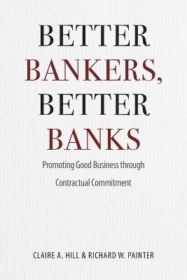 Better Bankers, Better Banks - Claire A. Hill, Richard W. Painter