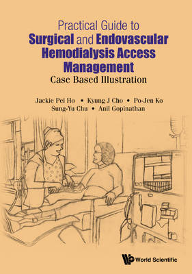 Practical Guide To Surgical And Endovascular Hemodialysis Access Management: Case Based Illustration - Jackie Pei Ho, Kyung Jae Cho, Po-Jen Ko, Sung-Yu Chu, Anil Gopinathan