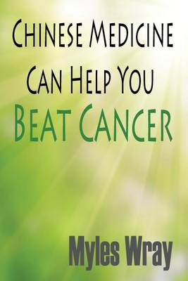 Chinese Medicine Can Help You Beat Cancer - Myles Wray