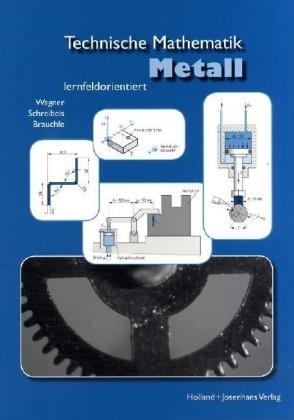 Technische Mathematik Metall - lernfeldorientiert - Friedrich Wagner, German Schreibeis, Hermann Brauchle