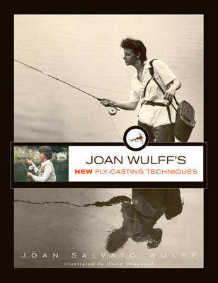 Joan Wulff's New Fly-Casting Techniques - Joan Wulff