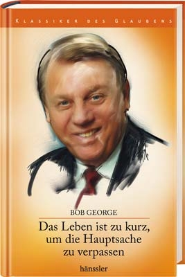 Das Leben ist zu kurz, um die Hauptsache zu verpassen - Bob George