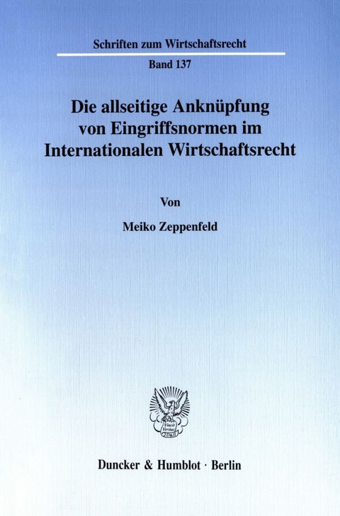 Die allseitige Anknüpfung von Eingriffsnormen im Internationalen Wirtschaftsrecht. - Meiko Zeppenfeld