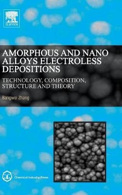 Amorphous and Nano Alloys Electroless Depositions - Bangwei Zhang