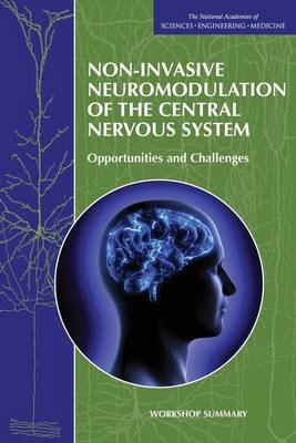 Non-Invasive Neuromodulation of the Central Nervous System - Engineering National Academies of Sciences  and Medicine,  Institute of Medicine,  Board on Health Sciences Policy,  Forum on Neuroscience and Nervous System Disorders