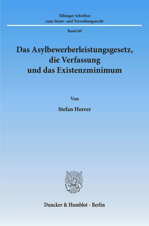 Das Asylbewerberleistungsgesetz, die Verfassung und das Existenzminimum. - Stefan Horrer