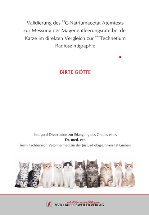 Validierung des 13C-Natriumacetat Atemtests zur Messung der Magenentleerungsrate bei der Katze im direkten Vergleich zur 99mTechnetium Radioszintigraphie - Birte Götte