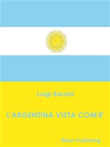 L'Argentina vista com'è - Luigi Barzini