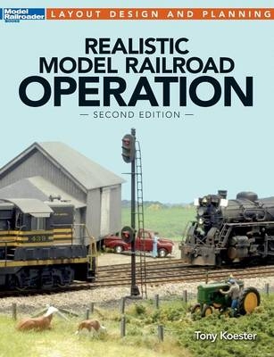 Realistic Model Railroad Operation, Second Edition - Tony Koester