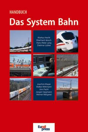 Handbuch - Das System Bahn - Dietmar Lübke, Jürgen Siegmann, Eberhard Jänsch, Markus Hecht, Hans P Lang, Joachim Mayer, Walter Mittmann, Jörn Pachl, Werner Weigand, STEPHANIE BAUER, Kristina Birn, Wolfgang Fengler, Peter Forcher, Markus Hauner, Roland Heinisch, Ulrich Kleemann, Peter Mnich, Frank Schäfer, Peter Westenberger