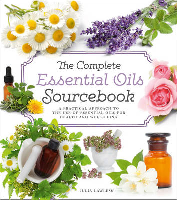 The Complete Essential Oils Sourcebook - Julia Lawless