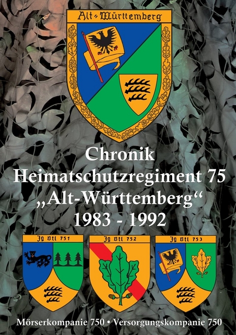 Chronik Heimatschutzregiment 75 „Alt-Württemberg“ 1983-1992 - Siegfried Bauer, Rolf Kreutel, Dieter Lehmann, Wolfgang Läpple