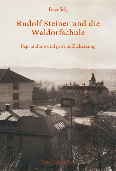 Rudolf Steiner und die Waldorfschule - Peter Selg