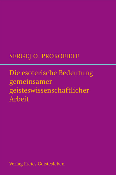 Die esoterische Bedeutung gemeinsamer geisteswissenschaftlicher Arbeit - Sergej O. Prokofieff