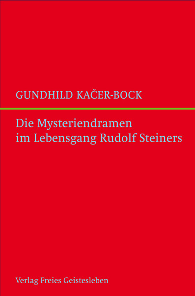 Die Mysteriendramen im Lebengsgang Rudolf Steiners - Gundhild Kacer-Bock