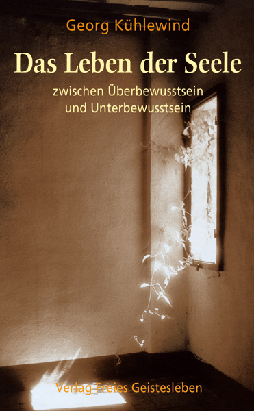 Das Leben der Seele zwischen Überbewusstsein und Unterbewusstsein - Georg Kühlewind