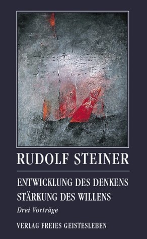 Entwicklung des Denkens. Stärkung des Willens - Rudolf Steiner