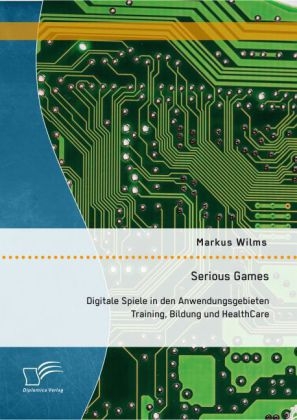 Serious Games: Digitale Spiele in den Anwendungsgebieten Training, Bildung und HealthCare - Markus Wilms