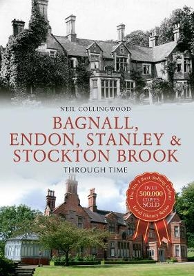 Bagnall, Endon, Stanley & Stockton Brook Through Time - Neil Collingwood