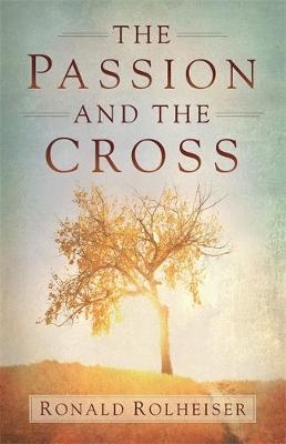 The Passion and the Cross - Ronald Rolheiser