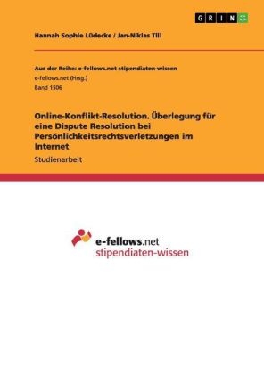 Online-Konflikt-Resolution. Ãberlegung fÃ¼r eine Dispute Resolution bei PersÃ¶nlichkeitsrechtsverletzungen im Internet - Hannah Sophie LÃ¼decke, Jan-Niklas Till