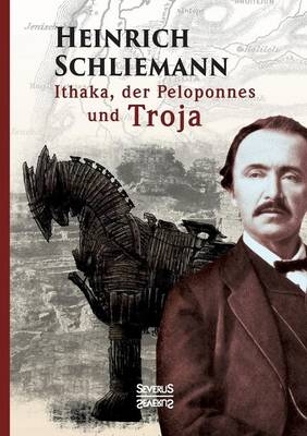 Ithaka, der Peloponnes und Troja - Heinrich Schliemann