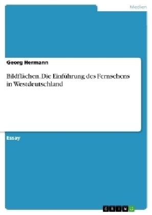 BildflÃ¤chen. Die EinfÃ¼hrung des Fernsehens in Westdeutschland - Georg Hermann