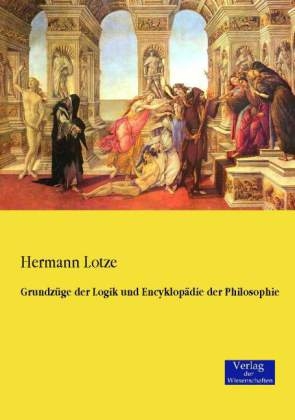 Grundzüge der Logik und Encyklopädie der Philosophie - Hermann Lotze