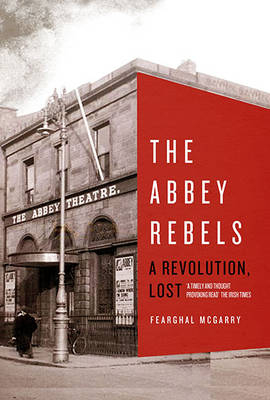 The Abbey Rebels of 1916 - Fearghal McGarry