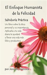 El Enfoque Humanista De La Felicidad: Sabiduría Práctica - Jennifer Hancock