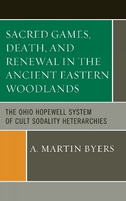 Sacred Games, Death, and Renewal in the Ancient Eastern Woodlands - A. Martin Byers