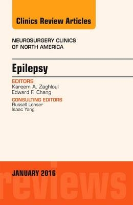 Epilepsy, An Issue of Neurosurgery Clinics of North America - Kareem A. Zaghloul, Edward F. Chang