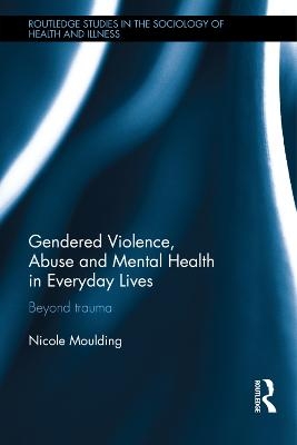 Gendered Violence, Abuse and Mental Health in Everyday Lives - Nicole Moulding